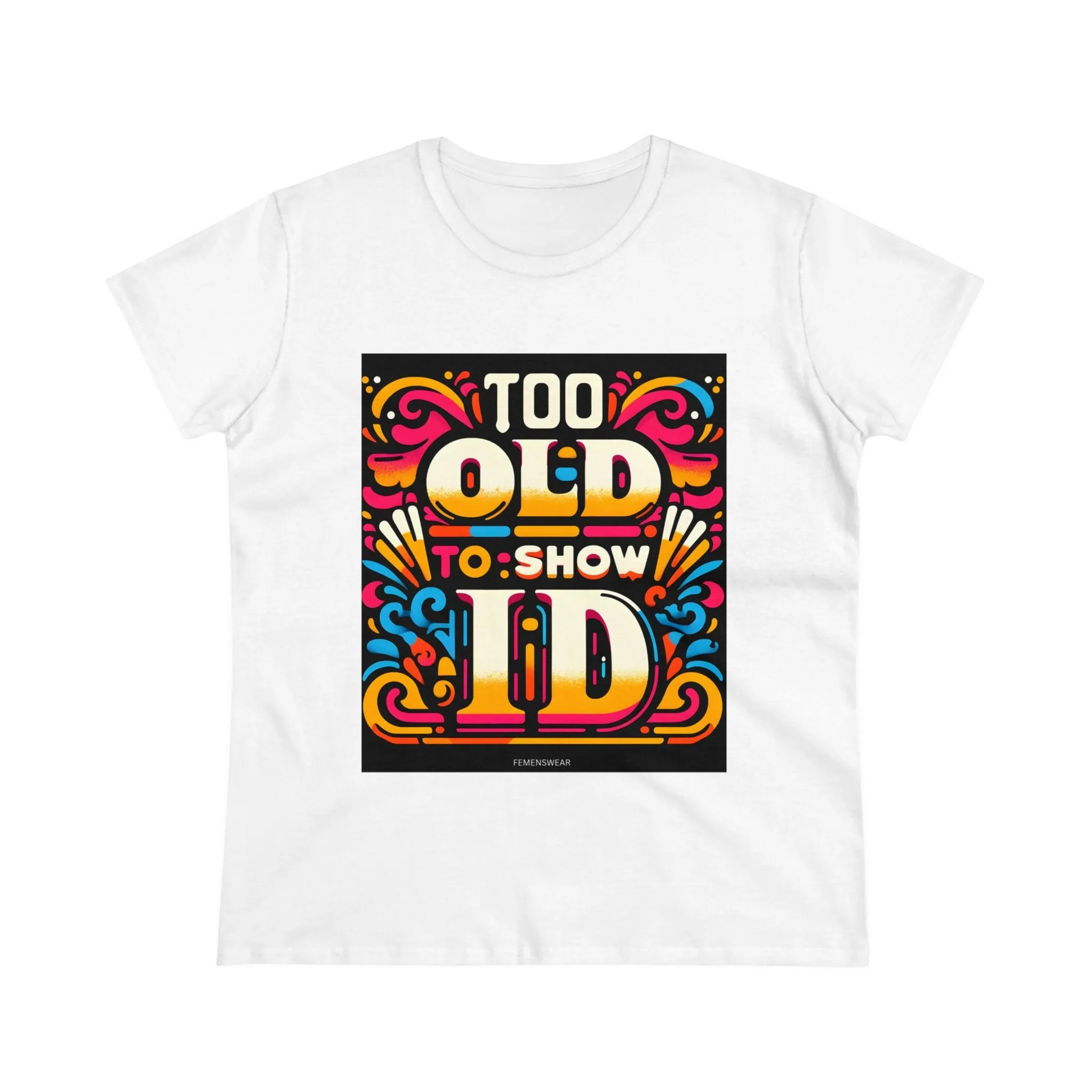 Too Old To Show ID Women's Cotton Crew Tee