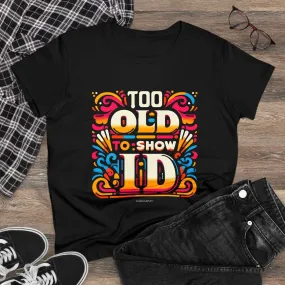 Too Old To Show ID Women's Cotton Crew Tee