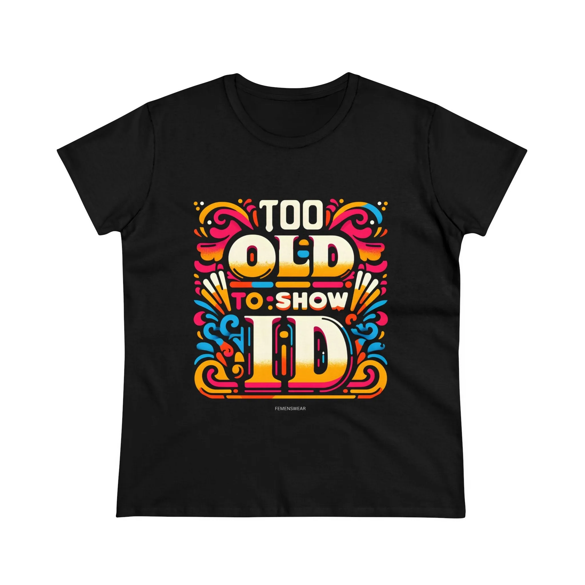 Too Old To Show ID Women's Cotton Crew Tee