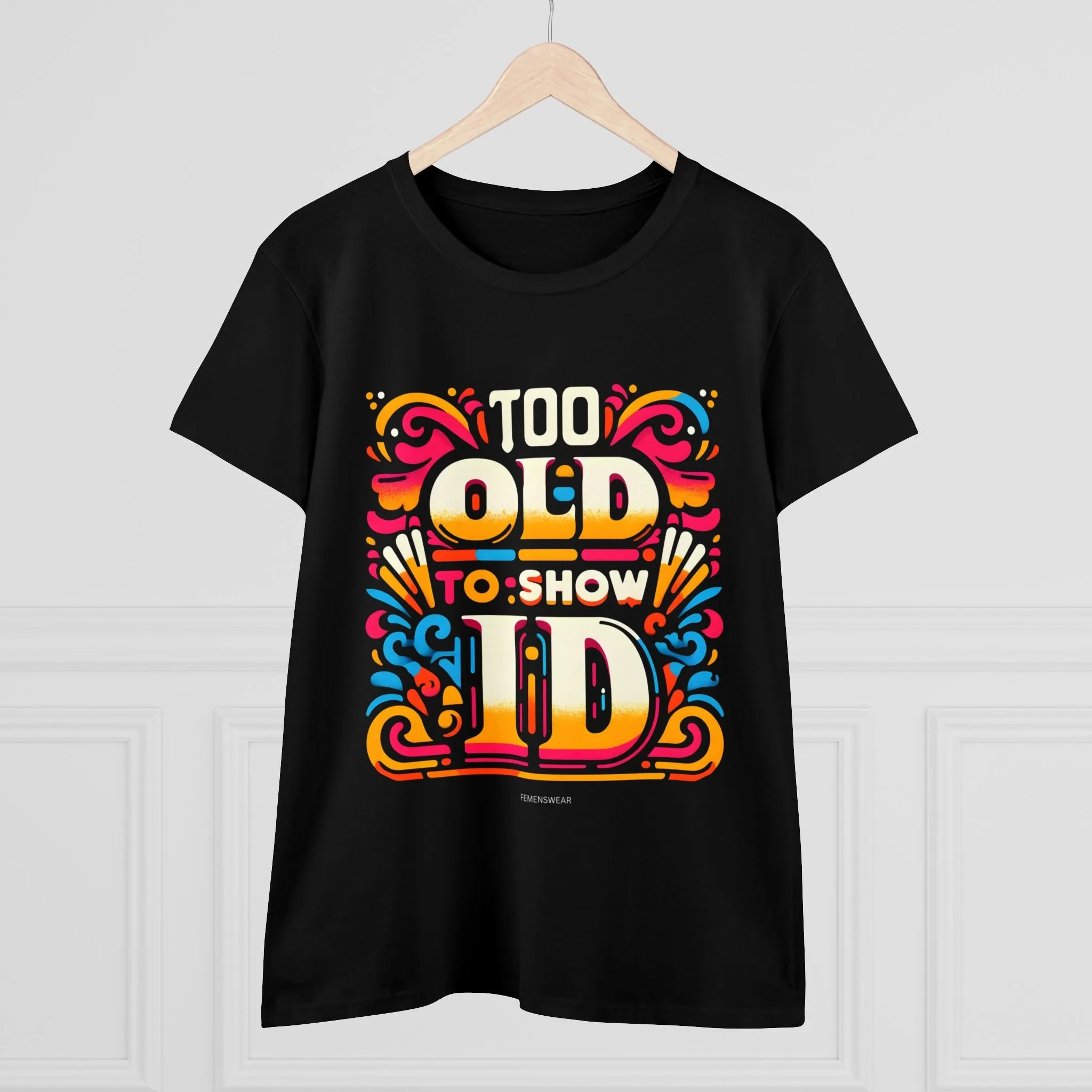 Too Old To Show ID Women's Cotton Crew Tee